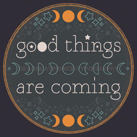 Digital art of a quote, that reads "good things are coming", in a circular illustration along with many stars, moons, and moons in many different phases.