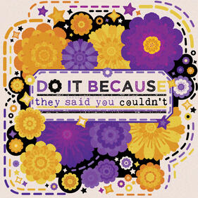 Digital art of a bundle of colorful flowers and stars surround a tag with a quote on it that reads "Do it because they said you couldn't". There is a nonbinary flag under part of the quote and the colors used throughout the art are purples, yellows, orange