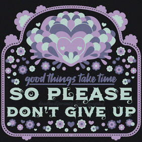 Digital art of a the quote "Good things take time so please don't give up" surrounded by many purple and blue flowers. There's an abstract and colorful ornament above the quote.